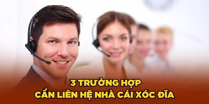  3 trường hợp cần liên hệ nhà cái xóc đĩa