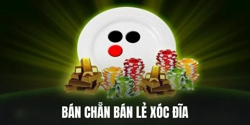 Bán Chẵn Bán Lẻ Xóc Đĩa - Hướng Dẫn Bí Kíp Thành Công