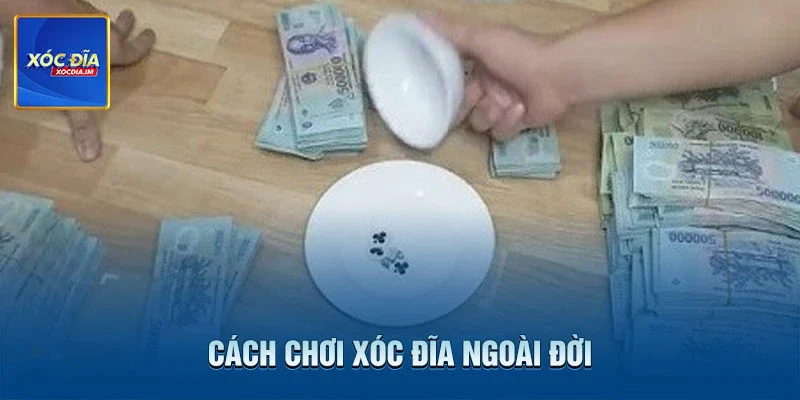 Cách Chơi Xóc Đĩa Ngoài Đời Và Bí Kíp Thắng Cho Bạn