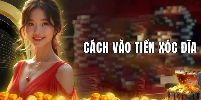 Cách Vào Tiền Xóc Đĩa Chuẩn Xác Từ Các Tay Chơi Lão Luyện