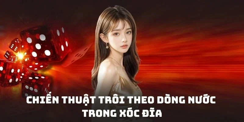 Chiến Thuật Trôi Theo Dòng Nước Trong Xóc Đĩa Cực Hay