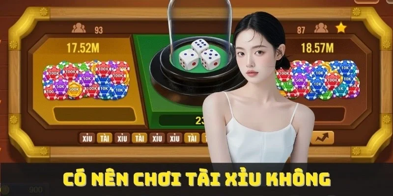 Có Nên Chơi Tài Xỉu Không - Tựa Game Hấp Dẫn Bậc Nhất