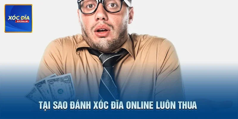 Tại Sao Đánh Xóc Đĩa Online Luôn Thua Và Cách Phòng Tránh